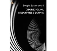 Disgregazioni, Dissonanze e Sonate: Composizioni di Sergio Salvaneschi