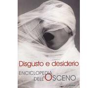 Disgusto e desiderio. Enciclopedia dell'osceno