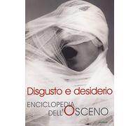 Disgusto e desiderio. Enciclopedia dell'osceno