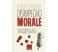 Disimpegno morale. Come facciamo del male continuando a vivere bene