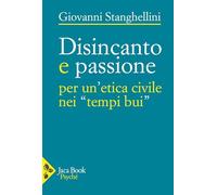 Disincanto e passione. Per un'etica civile nei «tempi bui»