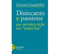 Disincanto e passione. Per un'etica civile nei «tempi bui»