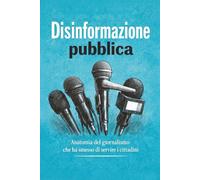 Disinformazione pubblica: Anatomia del giornalismo che ha smesso di servire i cittadini