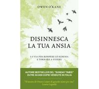 Disinnesca la tua ansia. La via per rompere lo schema e tornare a vivere