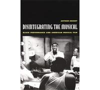 Disintegrating the Musical: Black Performance and American Musical Film
