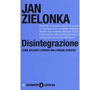 Disintegrazione. Come salvare l'Europa dall'Unione Europea