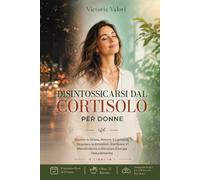 DISINTOSSICARSI DAL CORTISOLO PER DONNE: 6 LIBRI IN 1