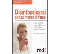 Disintossicarsi senza morire di fame. Diete idriche, succhi di frutta e di verdura, digiuni mitigati