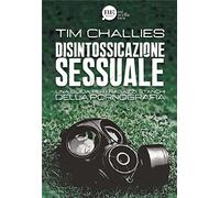 Disintossicazione sessuale. Una guida per i ragazzi stanchi della pornografia