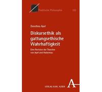 Diskursethik als gattungsethische Wahrhaftigkeit: Eine Revision der Theorien von Apel und Habermas: 102