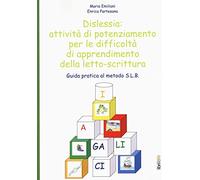 Dislessia: attività di potenziamento per le difficoltà di apprendimento della letto-scrittura. Guida pratica al metodo S.L.B.