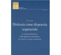 Dislessia come disprassia sequenziale. La sindrome dislessica. Dalla diagnosi al trattamento. Le pratiche ecologico-dinamiche