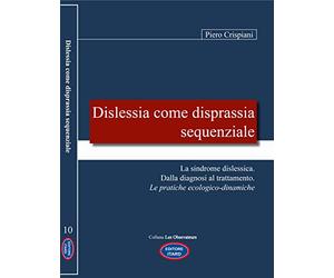 Dislessia come disprassia sequenziale. La sindrome dislessica. Dalla diagnosi al trattamento. Le pratiche ecologico-dinamiche. Nuova ediz.
