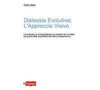 Dislessia evolutiva: l'approccio visivo. Le evidenze, le controevidenze e le risposte ad uno delle più grandi sfide scientifiche dell'ultimo cinquantennio