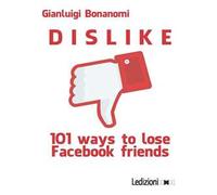 Dislike. 101 ways to lose Facebook friends
