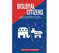 Disloyal Citizens: Why Allegiance To Jesus Breaks Every Political Rule
