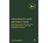 Disloyalty and Destruction: Religion and Politics in Deuteronomy and the Modern World