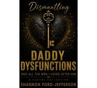 Dismantling Daddy Dysfunctions: And All The Men I Loved After Him