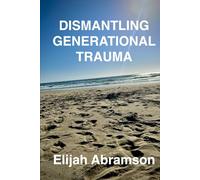 Dismantling Generational Trauma: A Brief Look at Trauma, Human Emotion, Love, Peace & Happiness