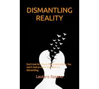 Dismantling Reality: Don't look for a more comfortable dream. You won't read an alarm clock; this is a dismantling.