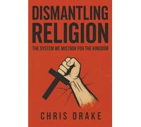 Dismantling Religion: The System We Mistook for the Kingdom