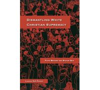 Dismantling White Christian Supremacy: Faith Beyond the Status Quo