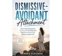 Dismissive-Avoidant Attachment Workbook: How to Stop Shutting Down, Communicate Your Needs, and Build Secure Relationships Without Losing Yourself