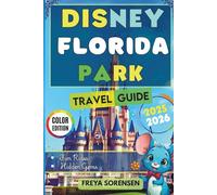Disney Florida Park Travel Guide 2025-2026: Your Essential Guide to Attractions, Dining, Hotels, and Seasonal Events with Expert Itineraries, Money-saving Tips, and Crowd-busting Strategies