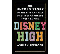 Disney High: The Untold Story of the Rise and Fall of Disney Channel's Tween Empire