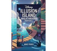 Disney Illusion Island Walkthrough [Inoffiziell]: Enthülle verborgene Geheimnisse, meistere jede Fähigkeit und erreiche mit Mickey & Friends eine 100%ige Vollendung