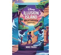 Disney Illusion Island Walkthrough [Unofficial]: Unlock Hidden Secrets, Master Every Ability, and Achieve 100% Completion with Mickey & Friends