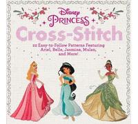 Disney Princess Cross-Stitch: 22 Easy-to-Follow Patterns Featuring Ariel, Belle, Jasmine, Mulan, and More!
