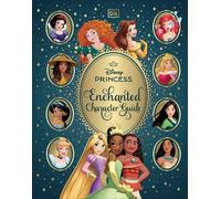 Disney Princess Enchanted Character Guide: Relive the Spellbinding Stories of the Disney Princesses in This Magical Guide