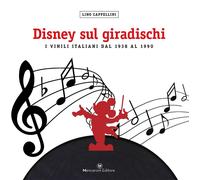 Disney sul giradischi. I vinili italiani dal 1938 al 1990. - [Mencaroni Editore]