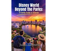 Disney World Beyond the Parks: A Family Guide to Orlando