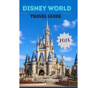 Disney World Travel Guide 2026: Practical Park Strategies, Ticket Planning, Dining Reservations, Daily Itineraries and Time-Saving Approaches for Every Visitor