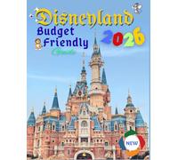 Disneyland Budget friendly guide: Save More, Experience More and Travel Smart, Spend Less, Smile More at Disneyland Park