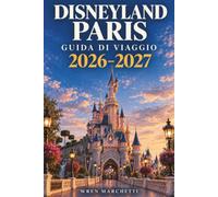 DISNEYLAND PARIS GUIDA DI VIAGGIO 2026-2027