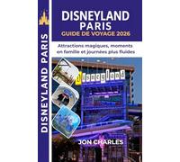 DISNEYLAND PARIS GUIDE DE VOYAGE 2026: Conseils pratiques pour attractions, hôtels, restaurants, billets, organisation du parc et activités familiales