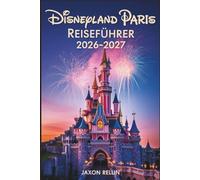 Disneyland Paris Reiseführer 2026-2027: Ihr perfekter Begleiter für unvergessliche Abenteuer, clevere Planung und wunderschöne Fotomomente