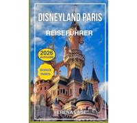 DISNEYLAND PARIS REISEFÜHRER 2026: Der ultimative Parkbegleiter: Fahrgeschäfte, Shows, Hotels, Gastronomie, Reisepläne und Insider-Tipps für einen magischen Disney-Urlaub