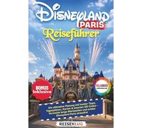 DISNEYLAND PARIS REISEFÜHRER 2026: Die ultimative Planung mit Insider Tipps, Tagesplänen, Karten & smarten QR Codes - Vermeide lange Wartezeiten und erlebe Disneyland Paris stressfrei