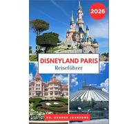 Disneyland Paris Reiseführer 2026: Entdecken Sie legendäre Sehenswürdigkeiten, Restaurants und Unterhaltungsmöglichkeiten mit Expertentipps