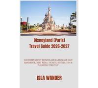 Disneyland [Paris] Travel Guide 2026-2027: An Independent Disneyland Paris Made Easy Handbook, Best Rides, Tickets, Hotels, Tips & Planning Strategy