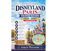 DISNEYLAND PARIS Travel Guide 2026/2027: Tickets, Hotels, Park Strategy & Itineraries for Disney Adventure World and Disneyland Park