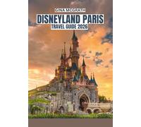 DISNEYLAND PARIS TRAVEL GUIDE 2026: Top Rides, Park Tickets, Hotels, Dining & Complete Vacation Planning Tips