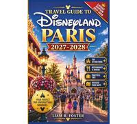 DISNEYLAND PARIS TRAVEL GUIDE 2027-2028: Experience More in Both Parks with 1-4 Day Itineraries, Queue-Saving Strategies, Premier Access, Family Tips, Dining, Hotels & Budget Advice