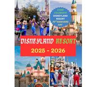Disneyland Resort 2025-2026: Le guide complet des vacances, tout ce que vous devez savoir pour une visite inoubliable à Disneyland Resort.