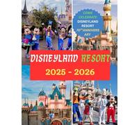 Disneyland Resort 2025 - 2026: The Complete Vacation Guide, Everything You Need to Know for an Unforgettable Disneyland Resort Visit.