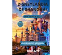 Disneylandia de Shanghái Guía de viaje 2025: Un manual actualizado para experimentar las atracciones, espectáculos y otras emocionantes atracciones en el corazón de China.